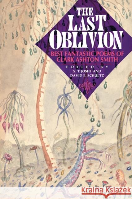 The Last Oblivion: Best Fantastic Poems of Clark Ashton Smith Clark Ashton Smith S. T. Joshi David E. Schultz 9781614982401
