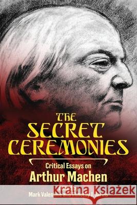 The Secret Ceremonies: Critical Essays on Arthur Machen Mark Valentine Timothy J. Jarvis 9781614982456 Hippocampus Press