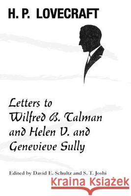 Letters to Wilfred B. Talman and Helen V. and Genevieve Sully H P Lovecraft, David E Schultz, S T Joshi 9781614982562 Hippocampus Press