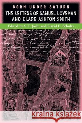 Born under Saturn: The Letters of Samuel Loveman and Clark Ashton Smith Clark Ashton Smith Samuel Loveman S. T. Joshi 9781614982951 Hippocampus Press