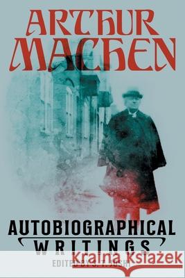 Autobiographical Writings Arthur Machen S. T. Joshi 9781614983101 Hippocampus Press