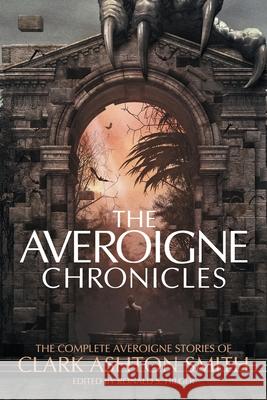 The Averoigne Chronicles: The Complete Averoigne Stories of Clark Ashton Smith Clark Ashton Smith 9781614983200 Hippocampus Press