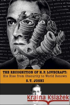 The Recognition of H. P. Lovecraft: His Rise from Obscurity to World Renown S. T. Joshi 9781614983453 Hippocampus Press