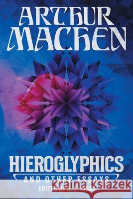 Hieroglyphics and Other Essays Arthur Machen S. T. Joshi 9781614983590 Hippocampus Press