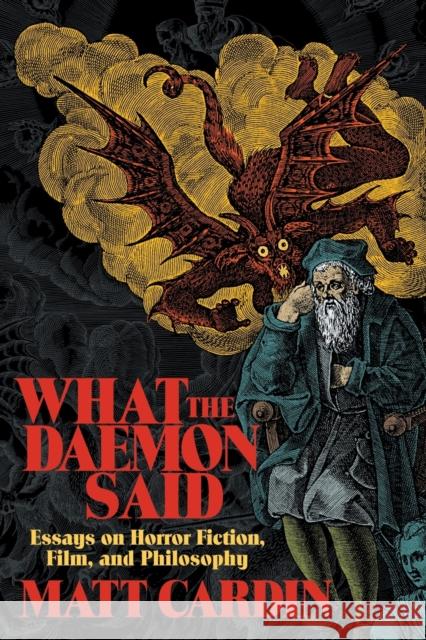 What the Daemon Said: Essays on Horror Fiction, Film, and Philosophy Matt Cardin   9781614983620