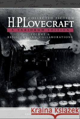 Collected Fiction Volume 4 (Revisions and Collaborations): A Variorum Edition H. P. Lovecraft S. T. Joshi 9781614983927 Hippocampus Press