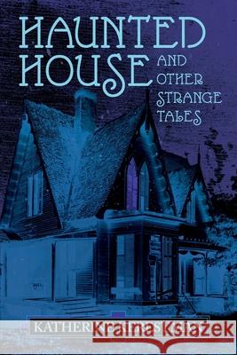 Haunted House and Other Strange Tales Katherine Kerestman S. T. Joshi 9781614984535 Hippocampus Press