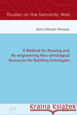 A Method for Reusing and Re-Engineering Non-Ontological Resources for Building Ontologies B.M. Villazon-Terrazas   9781614990444 IOS Press,US
