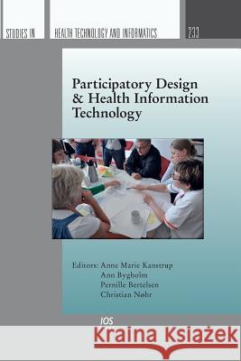 Participatory Design & Health Information Technology Anne Marie Kanstrup, Ann Bygholm, Pernille Bertelsen 9781614997399 IOS Press