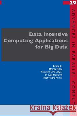 Data Intensive Computing Applications for Big Data Mamta Mittal, Valentina Emilia Balas (Professor in Electrical Engineering Institute of Infrastructure Technology Researc 9781614998136