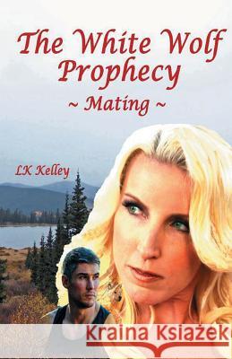 The White Wolf Prophecy - Mating - Book 1 Lk Kelley Anita Meyer Martha Cochenour 9781615000500 In Search of the Universal Truth (Isotut)Publ