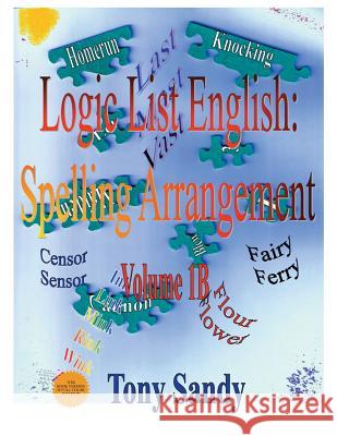 Logic List English: Spelling Arrangement - Vol 1B Sandy, Tony 9781615001477 Dragoneye Books