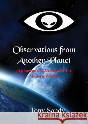 Observations from Another Planet Tony Sandy 9781615001484 Dragoneye Books