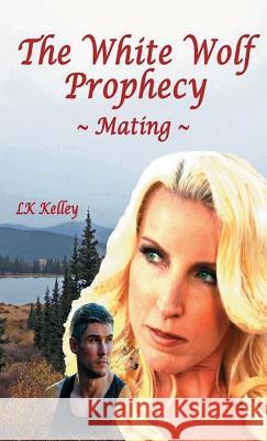 The White Wolf Prophecy - Mating - Book 1 Lk Kelley 9781615001958 Wolf's Moon