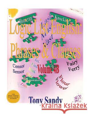 Logic List English: Phrases & Clauses: Vol. 4B Sandy, Tony 9781615002078 In Search of the Universal Truth (Isotut)Publ