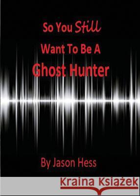 So you still want to be a Ghost Hunter Hess, Jason 9781615002207