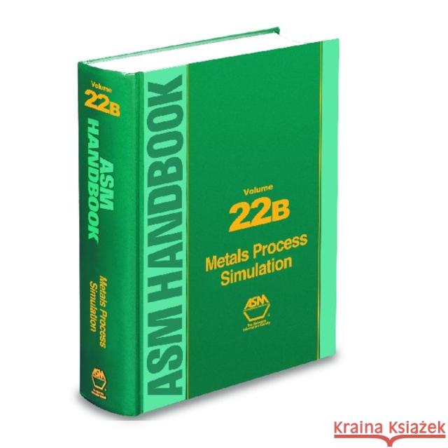 ASM Handbook Volume 22B : Metals Process Simulation ASM International   9781615030057 ASM International