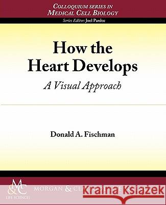 How the Heart Develops: A Visual Approach Fischman, Donald A. 9781615040001 MORGAN CLAYPOOL