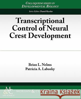 Transcriptional Control of Neural Crest Development Brian Nelms Patricia Labosky 9781615040483 Biota Publishing