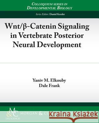 Wnt/ -Catenin Signaling in Vertebrate Posterior Neural Development Elkouby, Yaniv 9781615040544 Biota Publishing