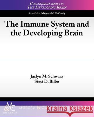 The Immune System and the Developing Brain Jaclyn Schwarz Staci Bilbo 9781615043514 Biota Publishing