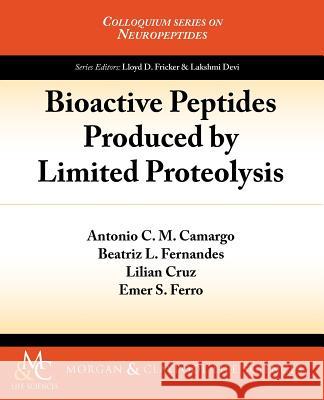 Bioactive Peptides Produced by Limited Proteolysis Antonio C. M. Camargo Beatriz L. Fernandez Lilian Cruz 9781615043682