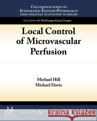 Local Control of Microvascular Perfusion Michael Hill Michael Davis 9781615044368 Biota Publishing