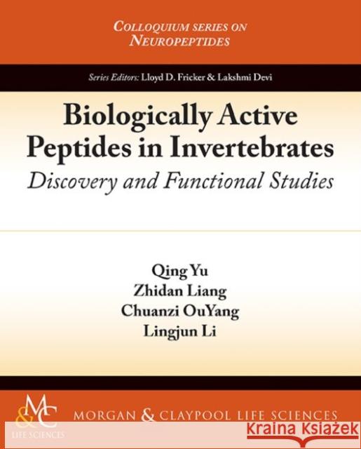 Biologically Active Peptides in Invertebrates: Discovery and Functional Studies Qing Yu Zhidan Liang Chuanzi Ouyang 9781615044962 Morgan & Claypool