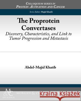 The Proprotein Convertases: Discovery, Characteristics, and Link to Tumor Progression and Metastasis Khatib, Abdel-Majid 9781615045365 Biota Publishing