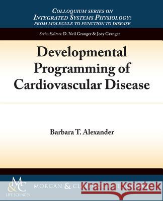 Developmental Programming of Cardiovascular Disease Barbara T. Alexander 9781615046027