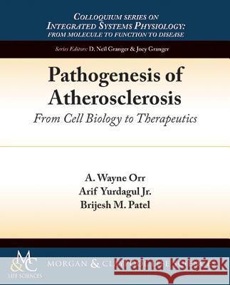 Pathogenesis of Atherosclerosis: From Cell Biology to Therapeutics A. Wayne Orr Arif Jr. Yurdagul Brijesh M. Patel 9781615046560 Morgan & Claypool