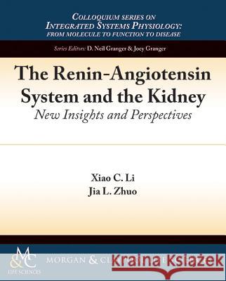 The Renin-Angiotensin System and the Kidney: New Insights and Perspectives Xiao C. Li Jia L. Zhuo 9781615046744 Morgan & Claypool