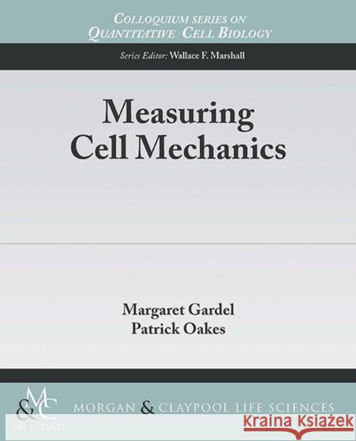 Measuring Cell Mechanics Margaret Gardel Patrick Oakes  9781615046980 Morgan & Claypool