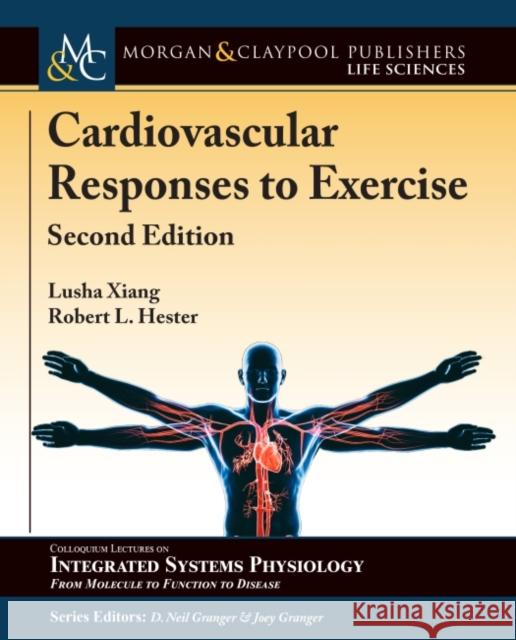 Cardiovascular Responses to Exercise: Second Edition Lusha Xiang Robert L. Hester D. Neil Granger 9781615047260 Morgan & Claypool
