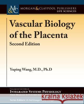 Vascular Biology of the Placenta: Second Edition Yuping Wang D. Neil Granger Joey P. Granger 9781615047505