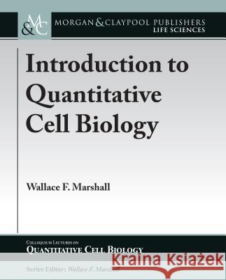 Introduction to Quantitative Cell Biology Wallace F. Marshall 9781615047703 Eurospan (JL)