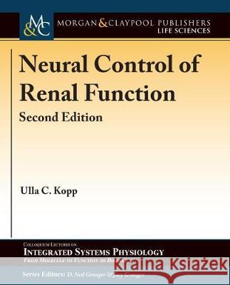 Neural Control of Renal Function, Second Edition Ulla C. Kopp D. Neil Granger Joey P. Granger 9781615047758 Morgan & Claypool