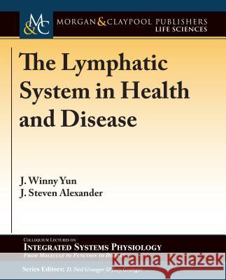 The Lymphatic System in Health and Disease J. Winny Yun J. Steven Alexander D. Neil Granger 9781615047918 Morgan & Claypool