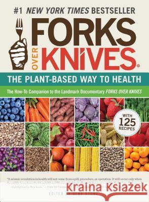 Forks Over Knives: The Plant-Based Way to Health. the #1 New York Times Bestseller Stone, Gene 9781615190454