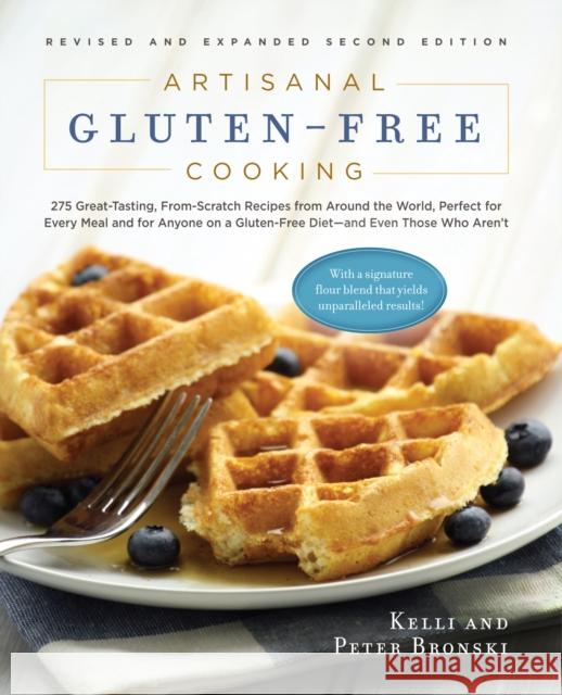 Artisanal Gluten-Free Cooking: 275 Great-Tasting, From-Scratch Recipes from Around the World, Perfect for Every Meal and for Anyone on a Gluten-Free Bronski, Kelli 9781615190508 0