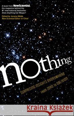 Nothing: Surprising Insights Everywhere from Zero to Oblivion Jeremy Webb New Scientist                            Jeremy Webb 9781615192052 Experiment