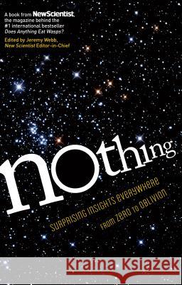 Nothing: Surprising Insights Everywhere from Zero to Oblivion Jeremy Webb New Scientist                            Jeremy Webb 9781615192052