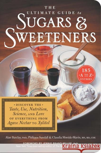 The Ultimate Guide to Sugars and Sweeteners: Discover the Taste, Use, Nutrition, Science, and Lore of Everything from Agave Nectar to Xylitol Philippa Sandall Alan Barclay Jennie Brand-Miller 9781615192168 Experiment