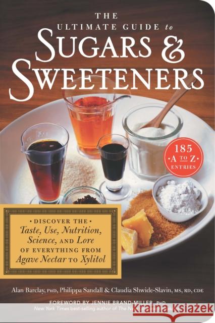 The Ultimate Guide to Sugars and Sweeteners: Discover the Taste, Use, Nutrition, Science, and Lore of Everything from Agave Nectar to Xylitol Philippa Sandall Alan Barclay Jennie Brand-Miller 9781615192168