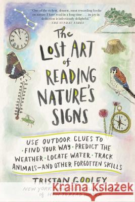 The Lost Art of Reading Nature's Signs: Use Outdoor Clues to Find Your Way, Predict the Weather, Locate Water, Track Animals--And Other Forgotten Skil Tristan Gooley 9781615192410