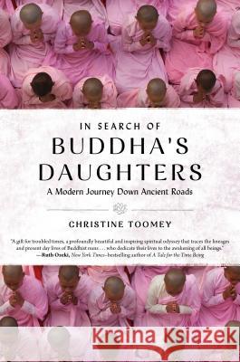 In Search of Buddha's Daughters: A Modern Journey Down Ancient Roads Christine Toomey 9781615193264