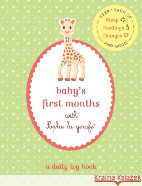 Baby's First Months with Sophie La Girafe(r): A Daily Log Book: Keep Track of Sleep, Feeding, Changes, and More! Sophie L 9781615193325