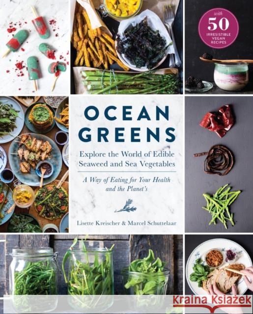 Ocean Greens: Explore the World of Edible Seaweed and Sea Vegetables: A Way of Eating for Your Health and the Planet's Lisette Kreischer Marcel Schuttelaar North Sea Farm 9781615193523 Experiment