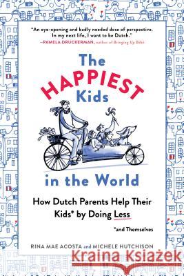 The Happiest Kids in the World: How Dutch Parents Help Their Kids (and Themselves) by Doing Less Rina Mae Acosta Michele Hutchison 9781615193905 Experiment
