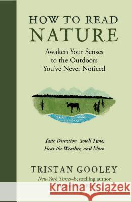 How to Read Nature: Awaken Your Senses to the Outdoors You've Never Noticed Tristan Gooley 9781615194292